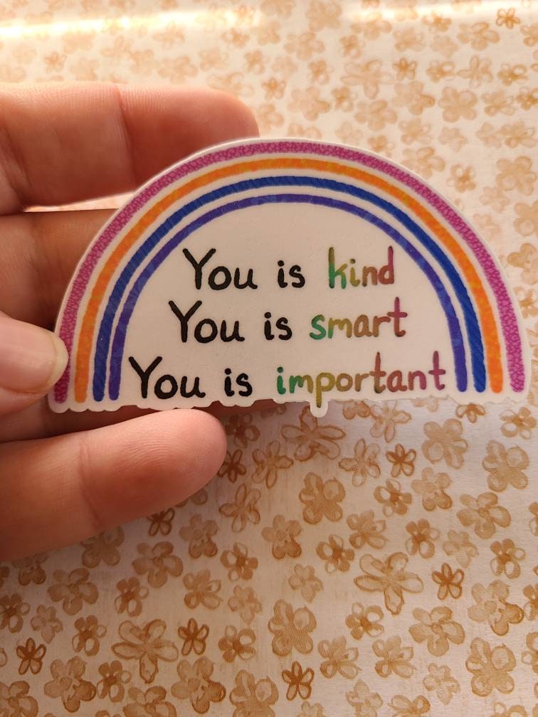 You Is Kind, You Is Smart, You Is Important, Inspirational Rainbow-  Vinyl Sticker