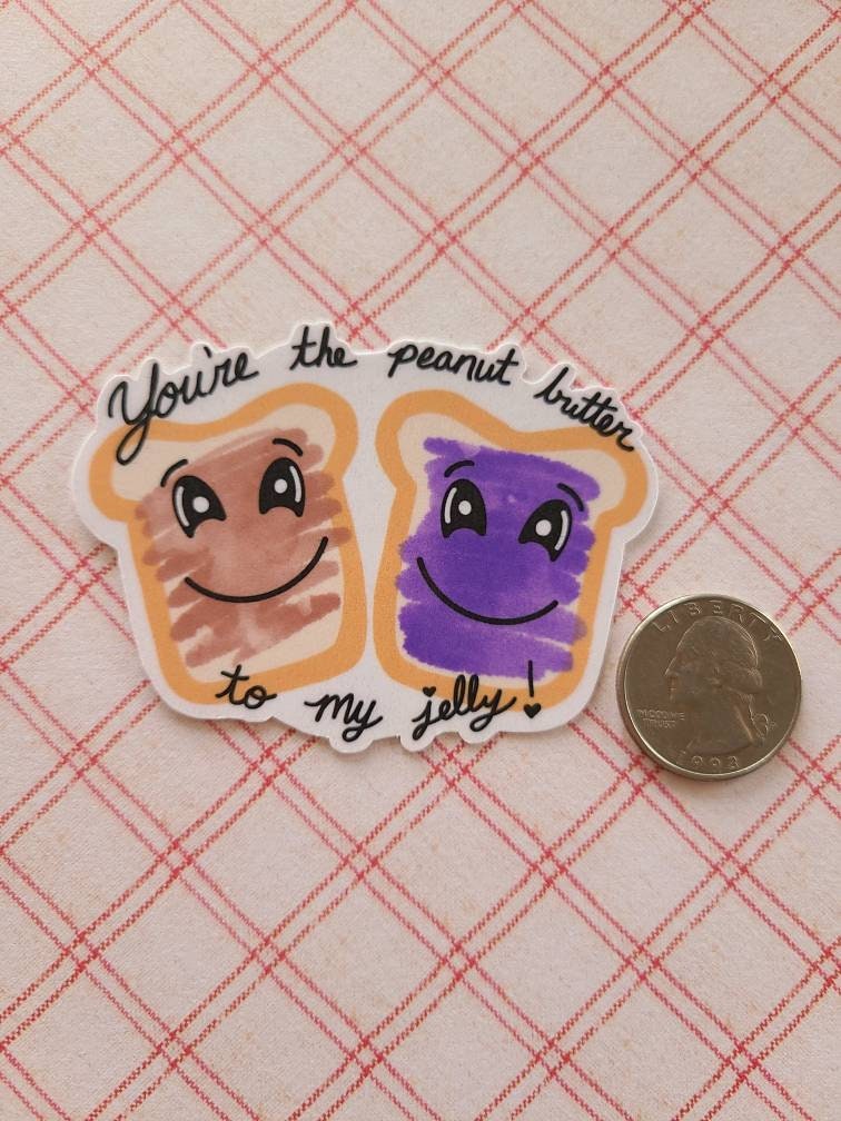 You Are the Peanut Butter To My Jelly - Vinyl Sticker