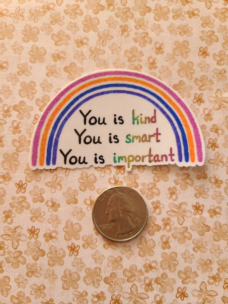 You Is Kind, You Is Smart, You Is Important, Inspirational Rainbow-  Vinyl Sticker