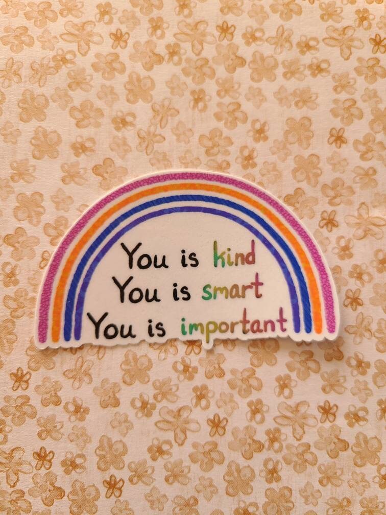 You Is Kind, You Is Smart, You Is Important, Inspirational Rainbow-  Vinyl Sticker